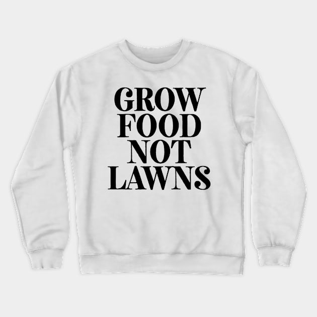 Grow Food Not Lawns Crewneck Sweatshirt by theoddstreet